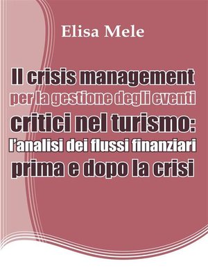 cover image of Il crisis management per la gestione degli eventi critici nel turismo--l'analisi dei flussi finanziari prima e dopo la crisi